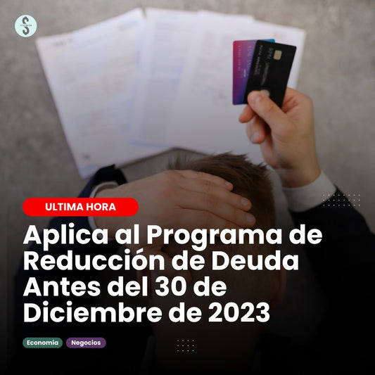 Alerta de Última Hora:  Aplica al Programa de  Reducción de Deuda  Antes del 30 de Diciembre de 2023